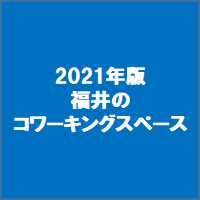 2021年版福井のコワーキングスペース