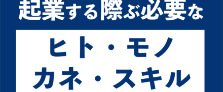 起業する際に必要なヒト・モノ・カネ・スキル