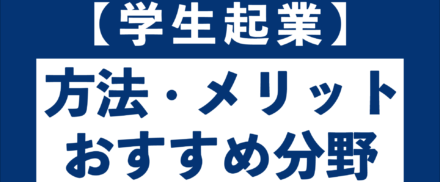 学生起業がしたい人必見！方法・メリットからおすすめ分野まで解説